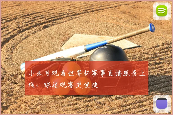 小米可观看世界杯赛事直播服务上线,球迷观赛更便捷