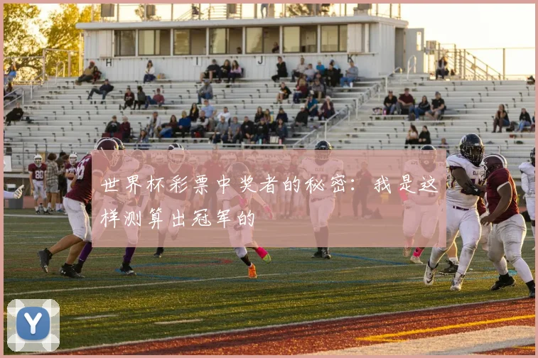 世界杯彩票中奖者的秘密:我是这样测算出冠军的