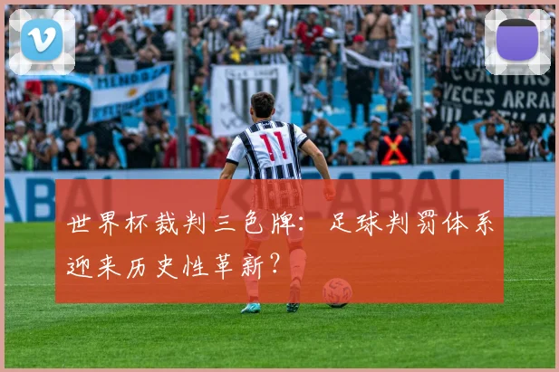世界杯裁判三色牌:足球判罚体系迎来历史性革新?