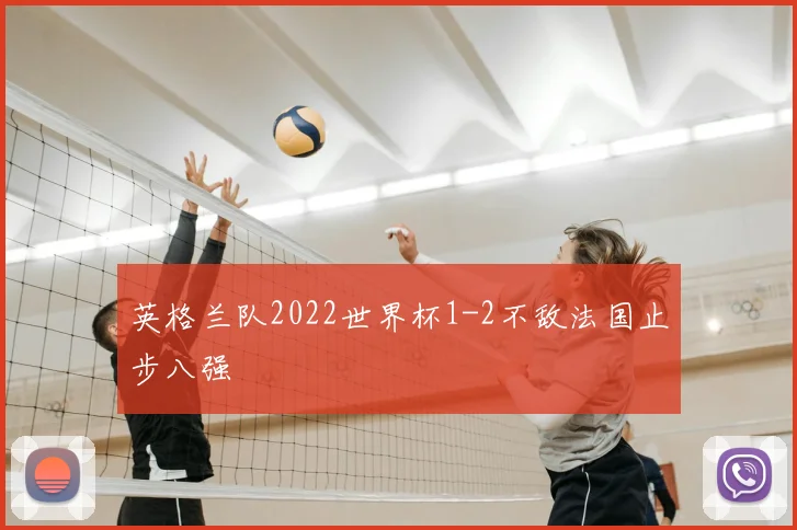 英格兰队2022世界杯1-2不敌法国止步八强