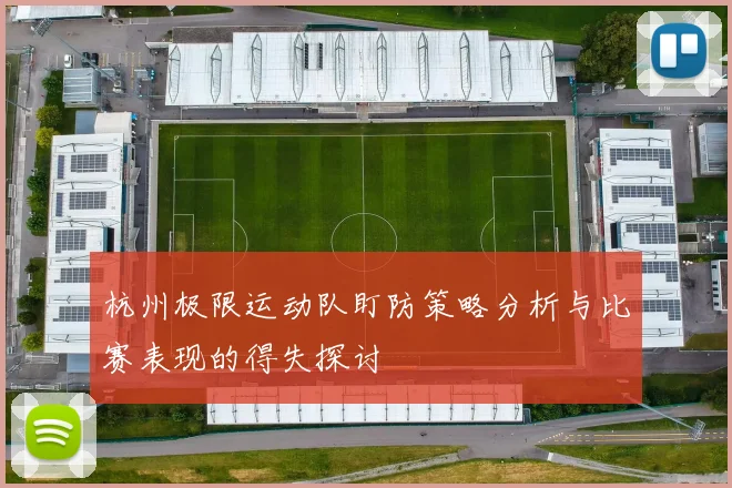 杭州极限运动队盯防策略分析与比赛表现的得失探讨