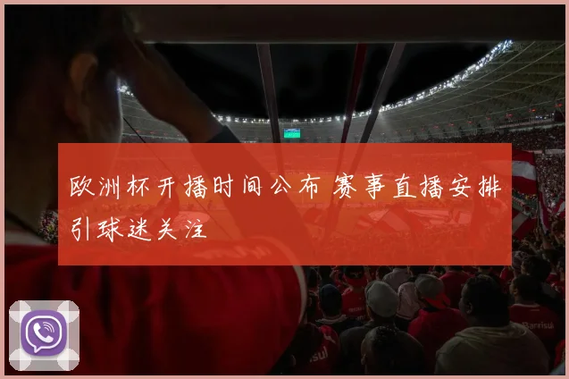 欧洲杯开播时间公布 赛事直播安排引球迷关注