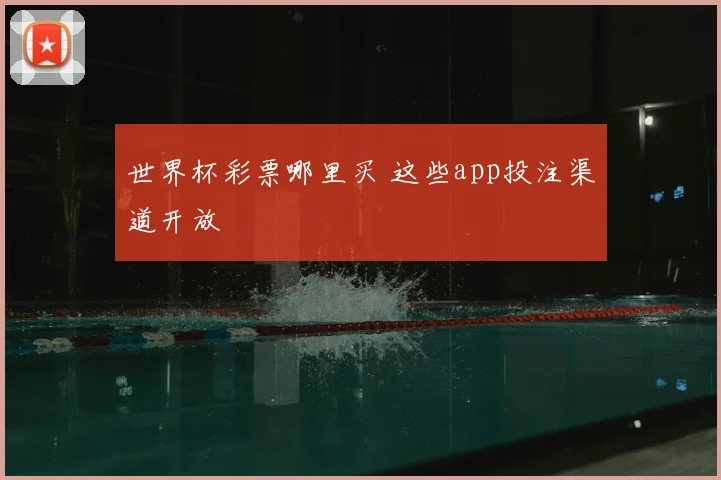 世界杯彩票哪里买 这些app投注渠道开放