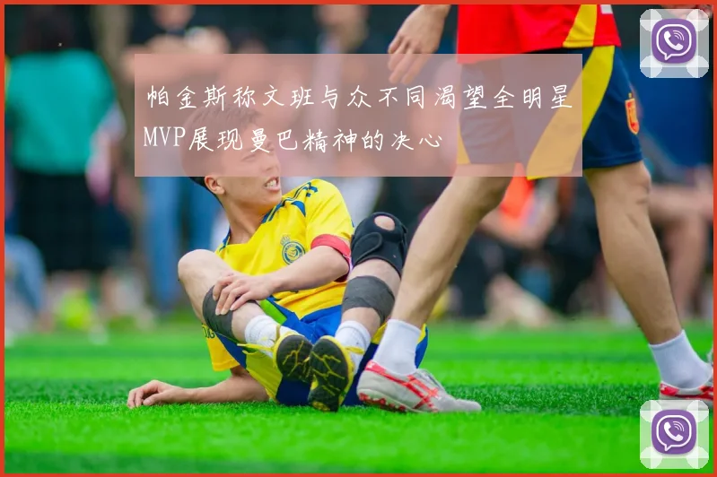 帕金斯称文班与众不同渴望全明星MVP展现曼巴精神的决心