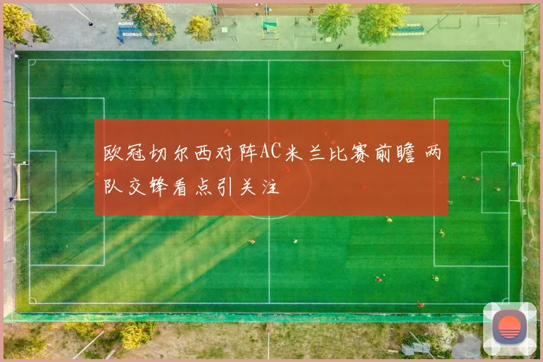 欧冠切尔西对阵AC米兰比赛前瞻 两队交锋看点引关注