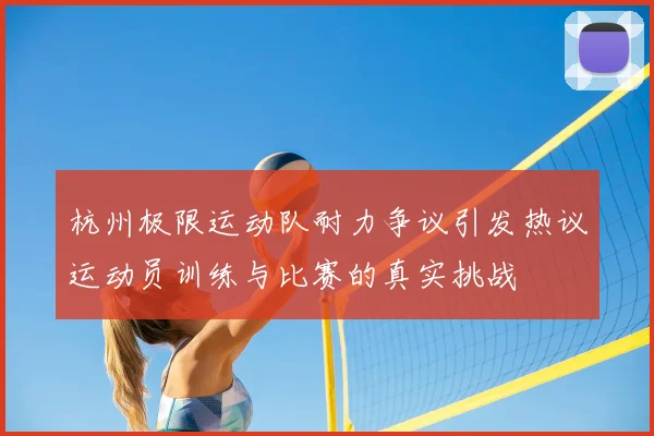 杭州极限运动队耐力争议引发热议运动员训练与比赛的真实挑战